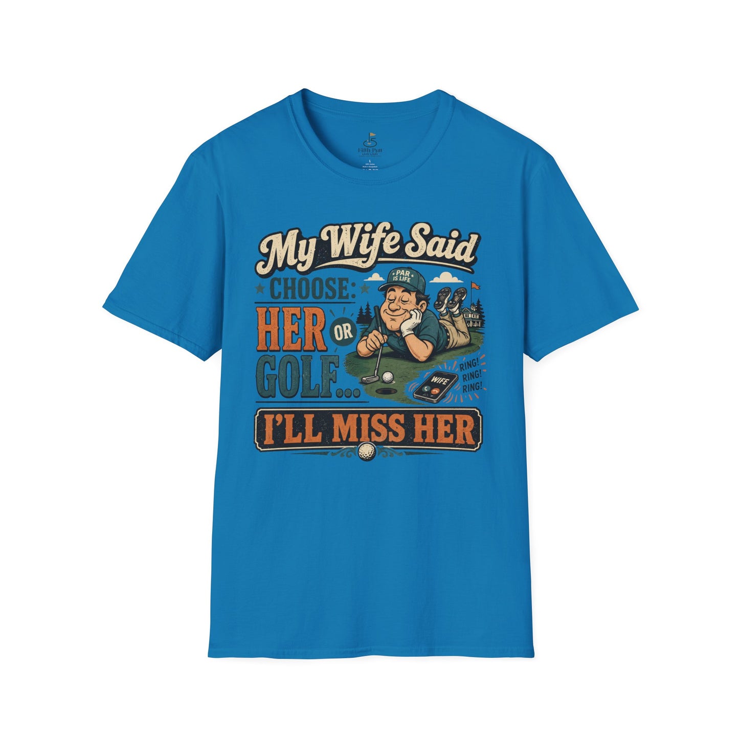 My Wife Said Choose Her Or Golf... I’ll Miss Her T-Shirt