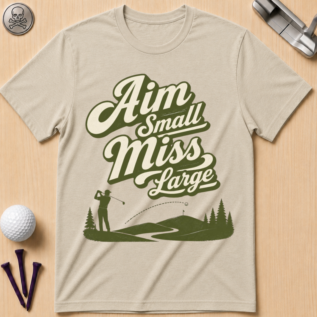 Aim Small Miss Large Golf T-Shirt