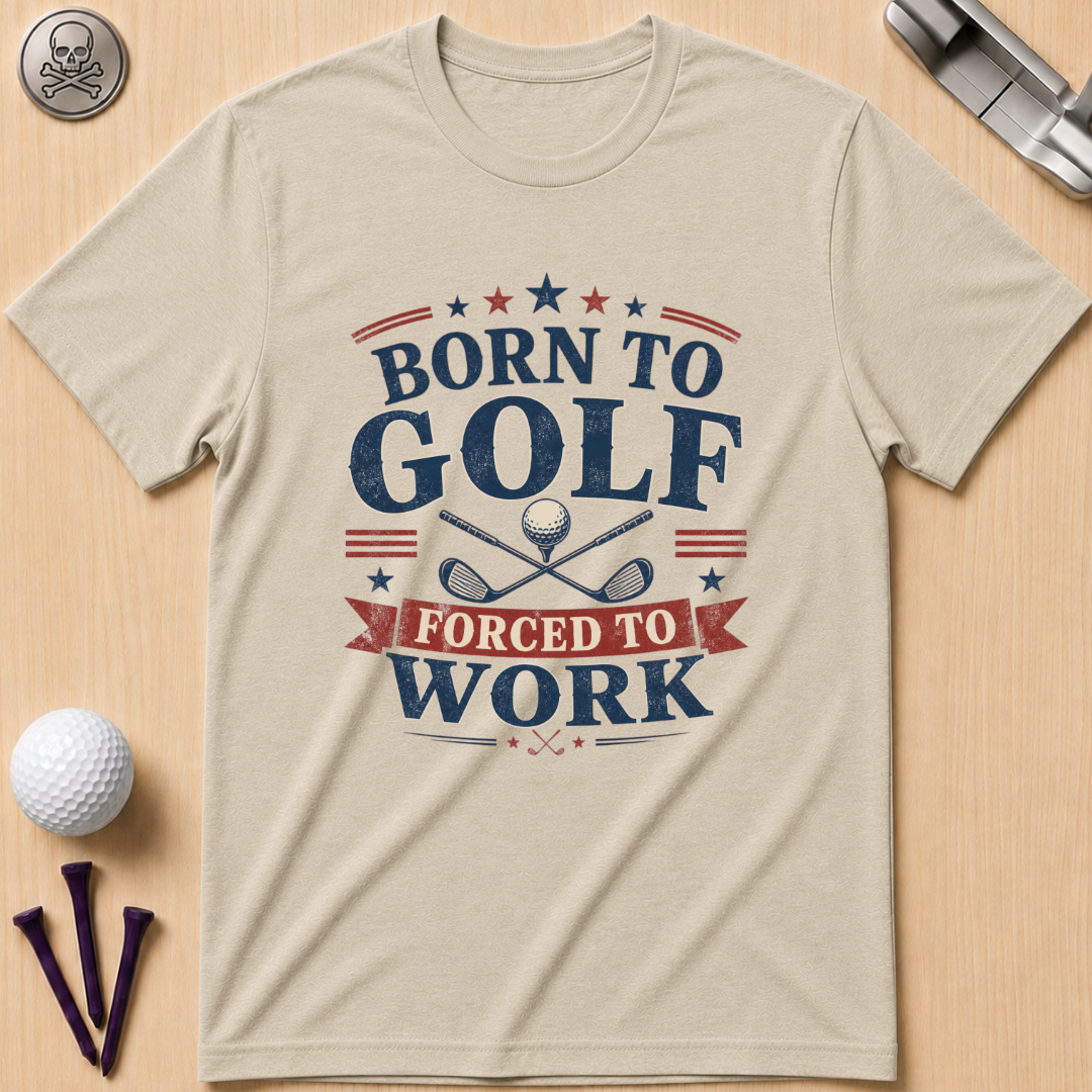 Born to Golf Forced to Work T-Shirt