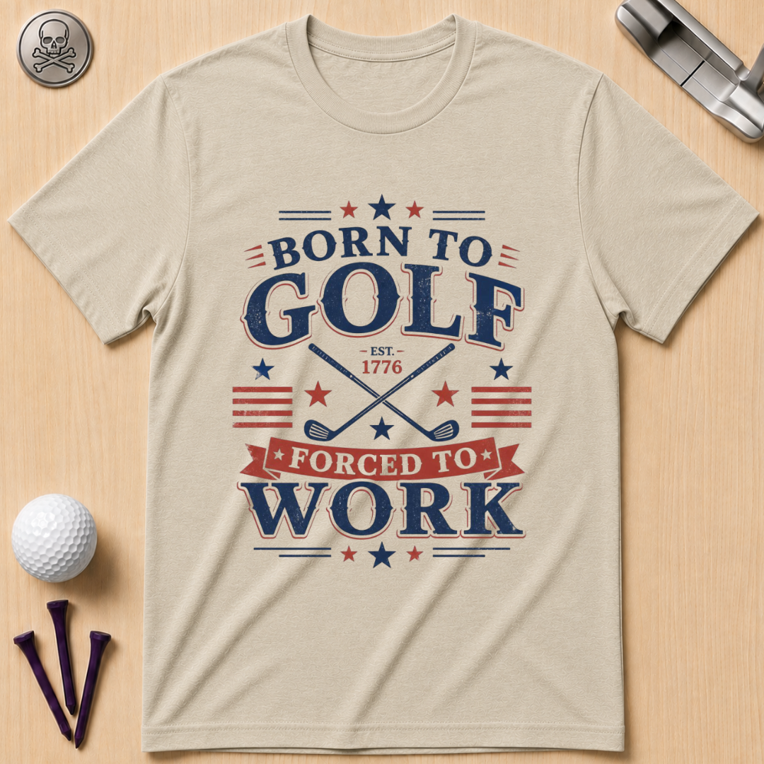 Born to Golf, Forced to Work Golf T-Shirt