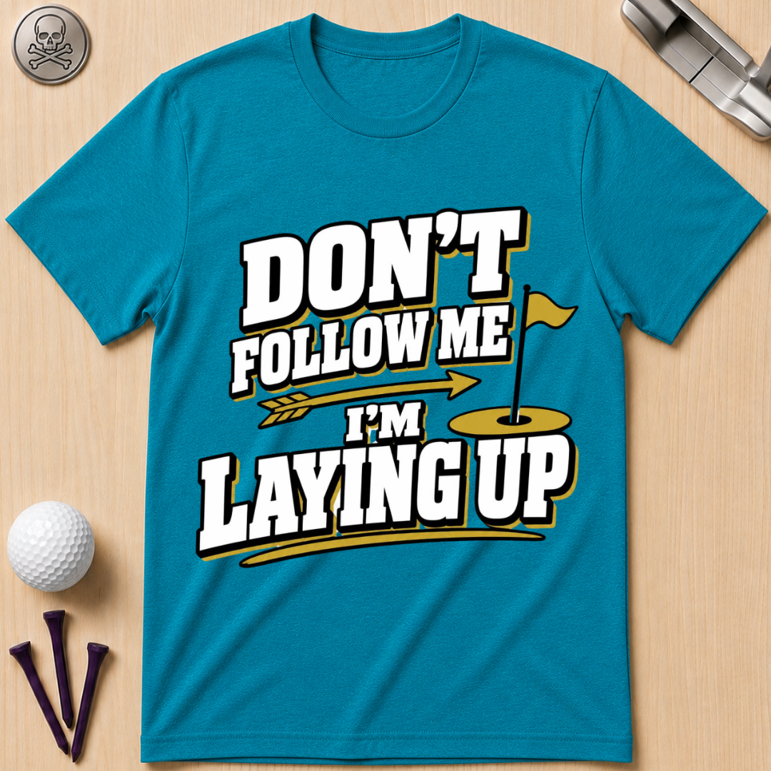 Don't Follow Me I'm Laying Up Golf T-Shirt