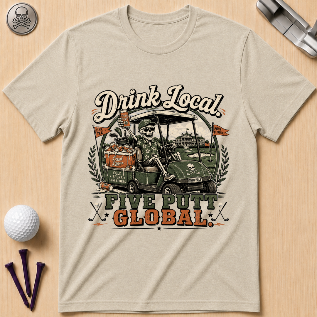 Drink Local Five Putt Global Golf T-Shirt