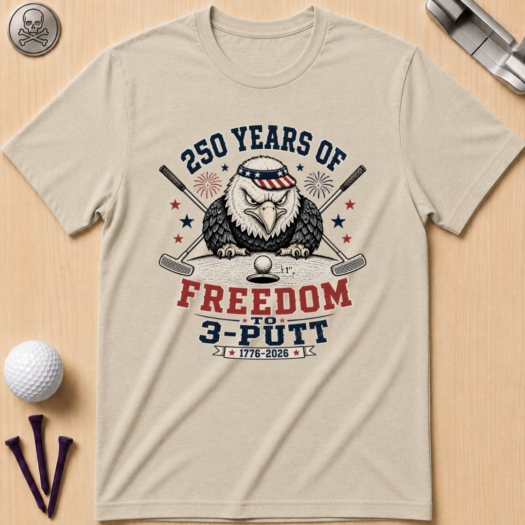 250 Years of Freedom to 3-Putt T-Shirt