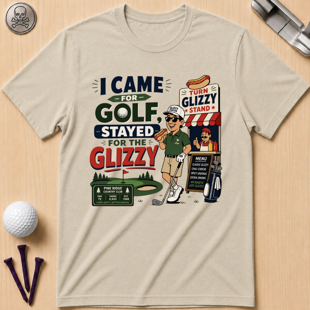 I Came for Golf, Stayed for the Glizzy T-Shirt