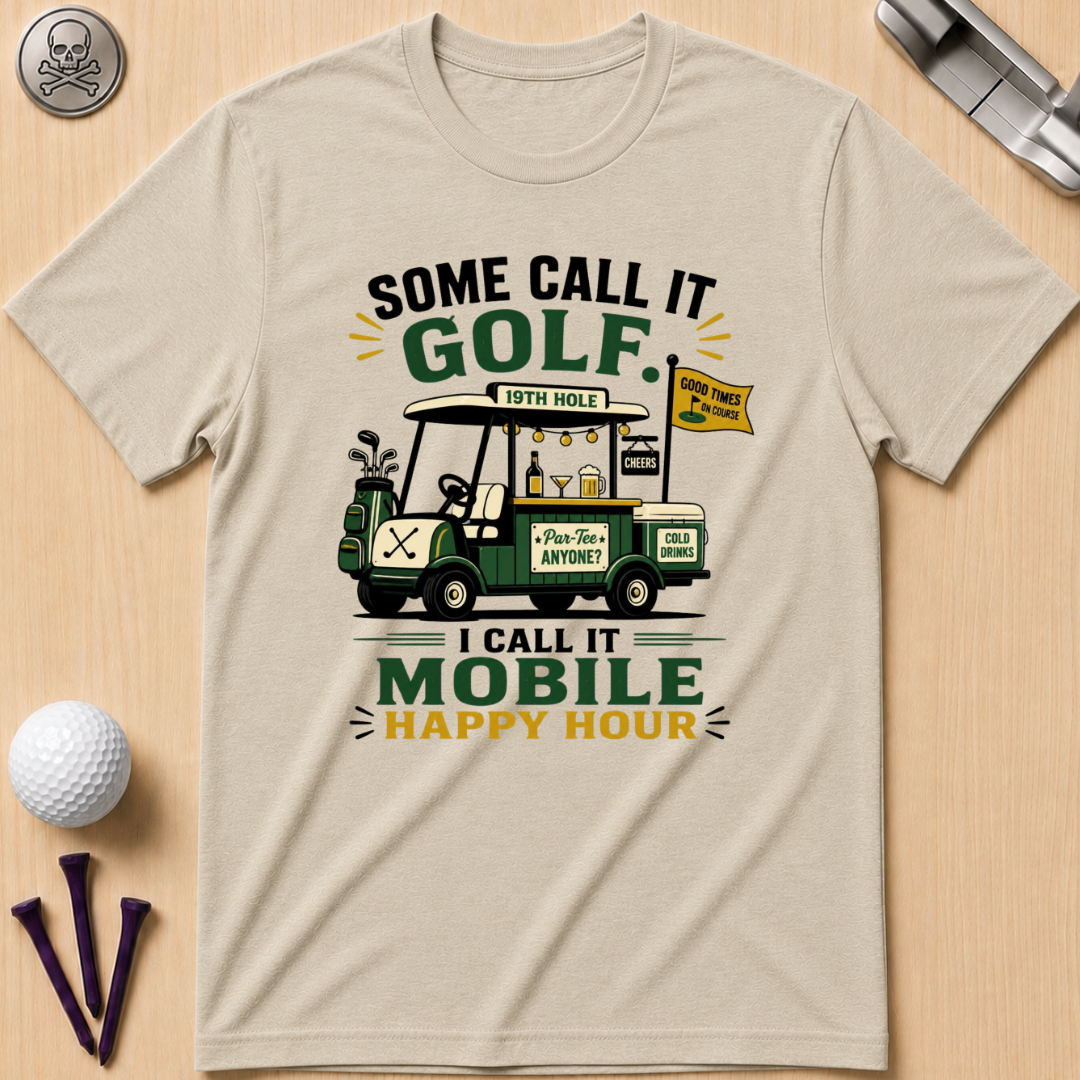Some Call It Golf, I Call It Mobile Happy Hour T-Shirt