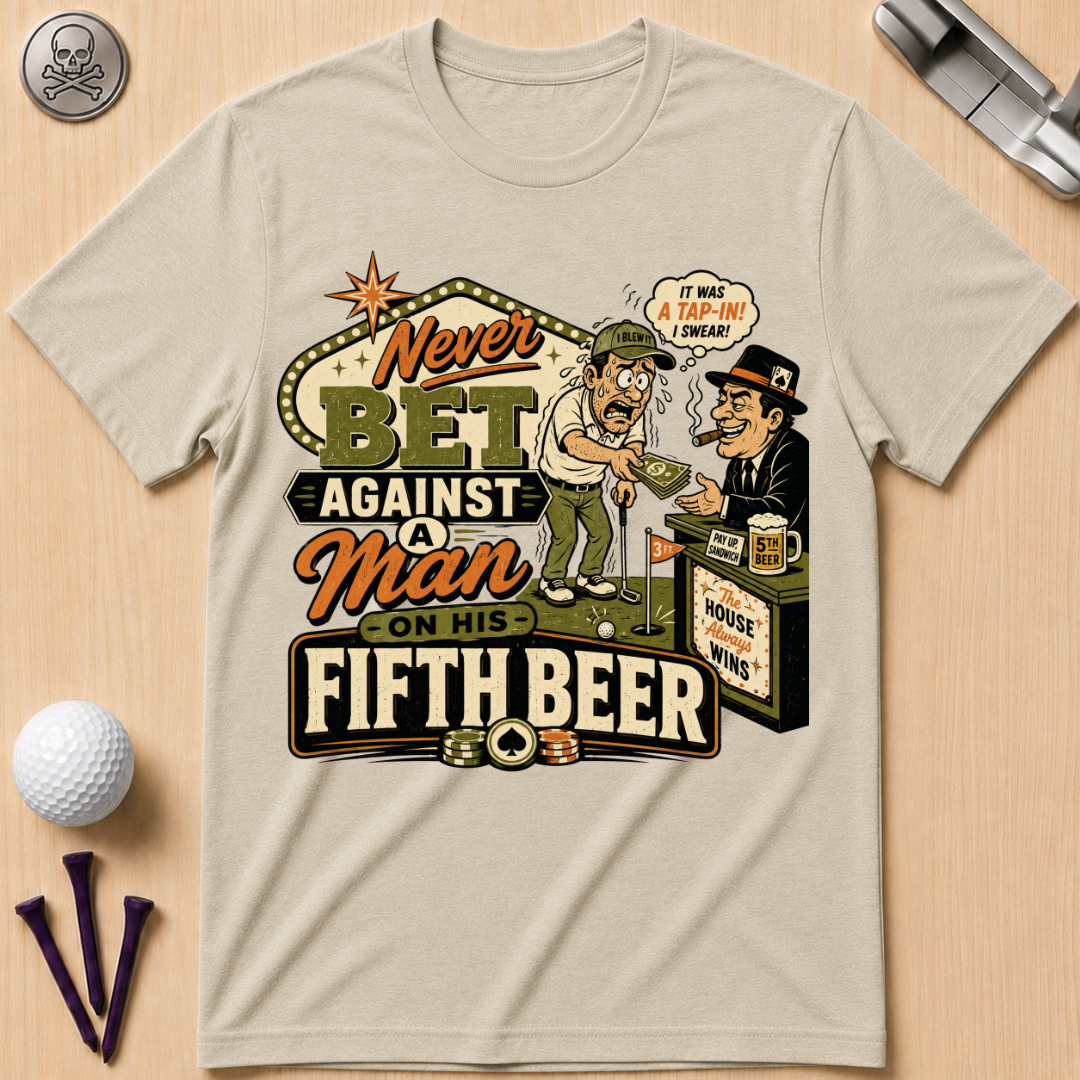 Never Bet Against a Man on His Fifth Beer Golf T-Shirt