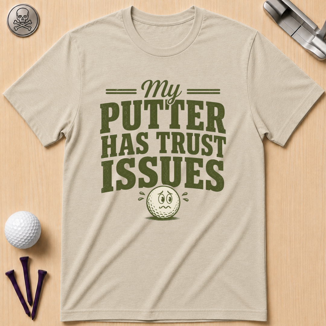My Putter Has Trust Issues Golf T‑Shirt