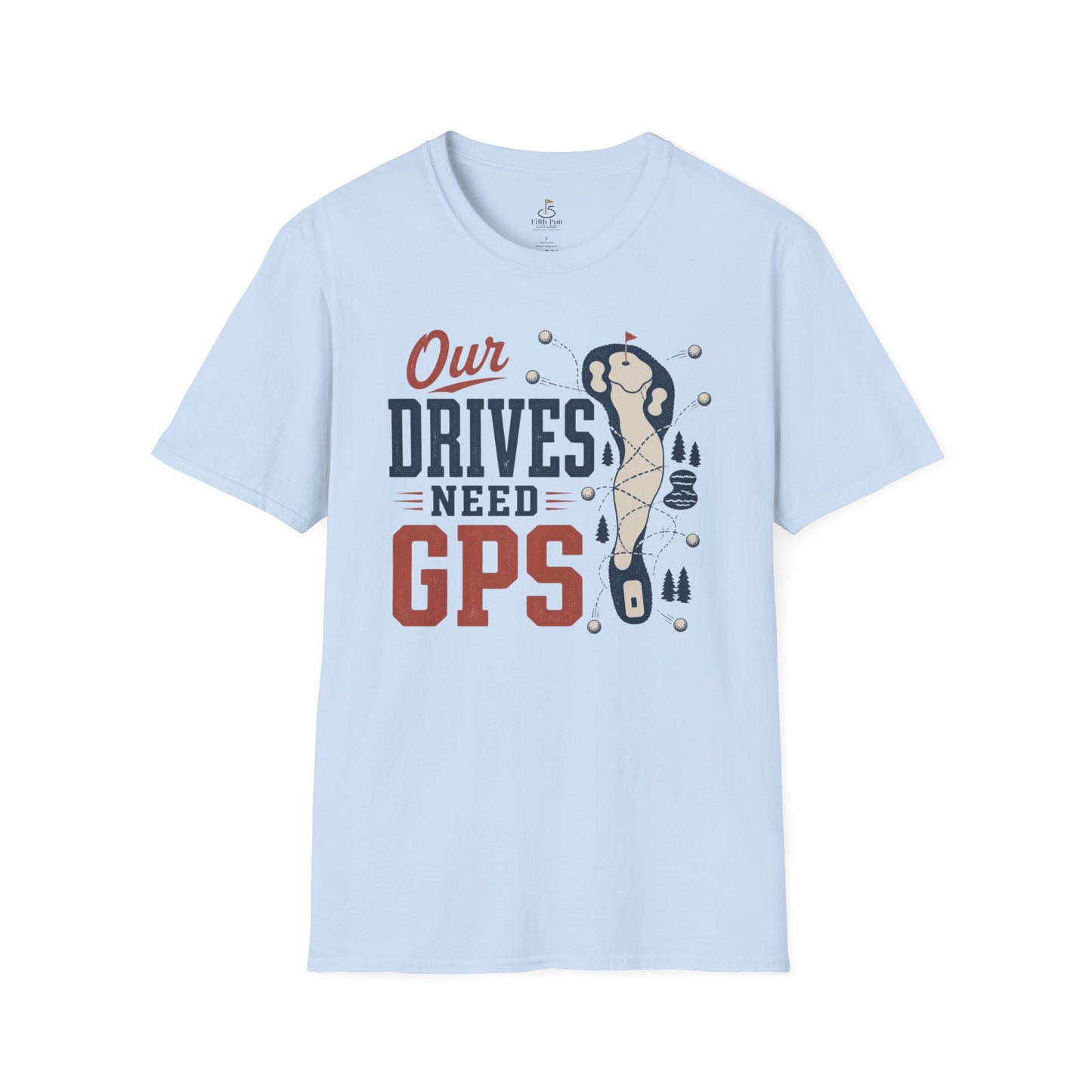 Our Drives Need GPS Golf T-Shirt - Funny Golf Tee