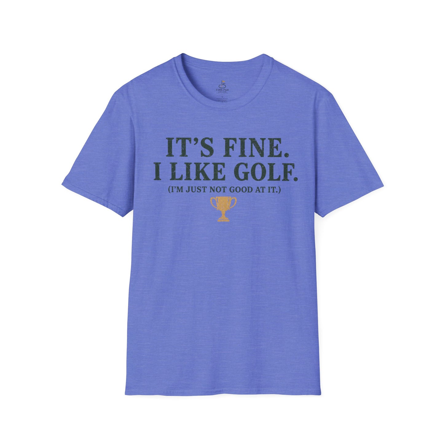 It's Fine. I Like Golf. (I'm Just Not Good At It.) Golf Humor T-Shirt