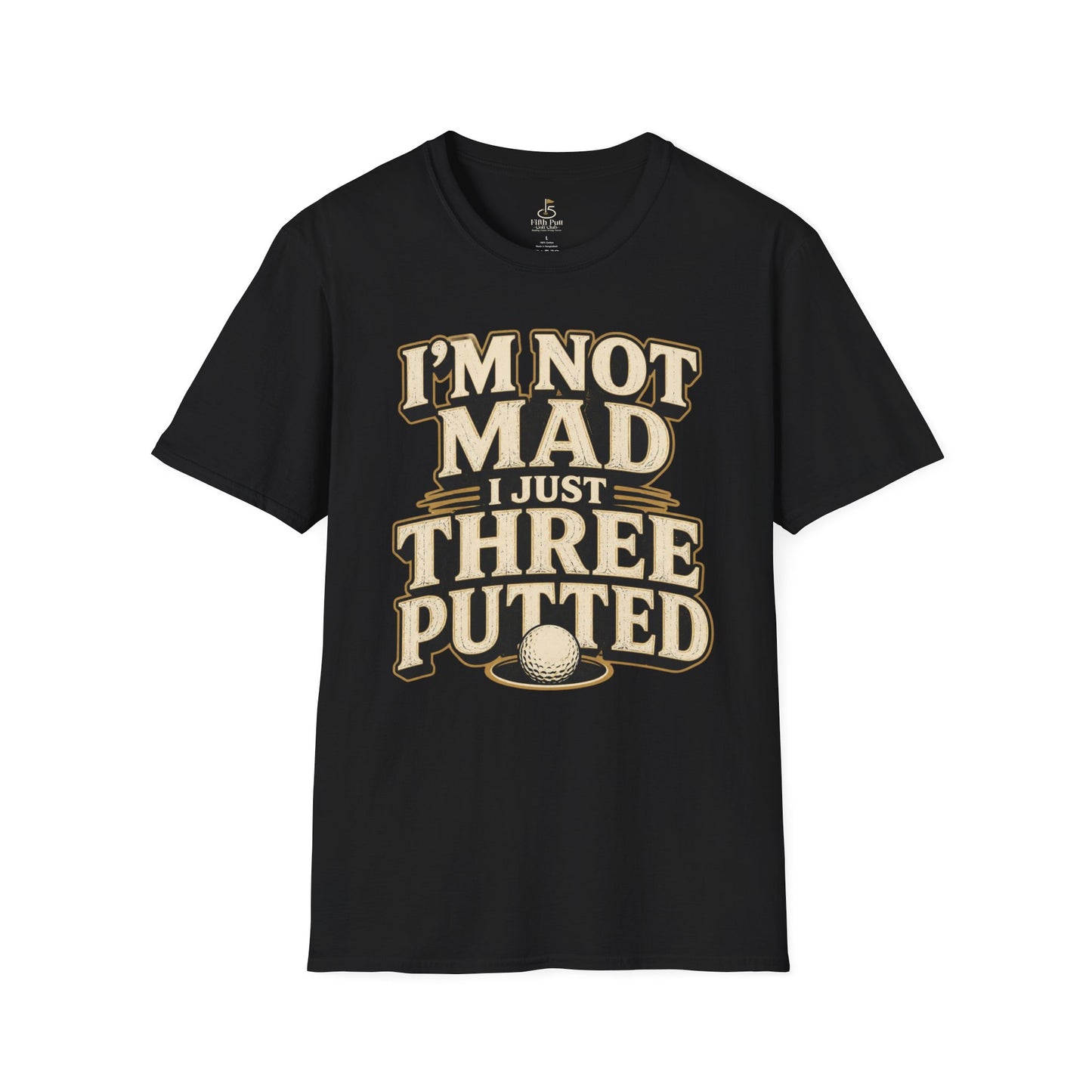 I’m Not Mad I Just Three Putted Golf T-Shirt - Funny Golfing Shirt