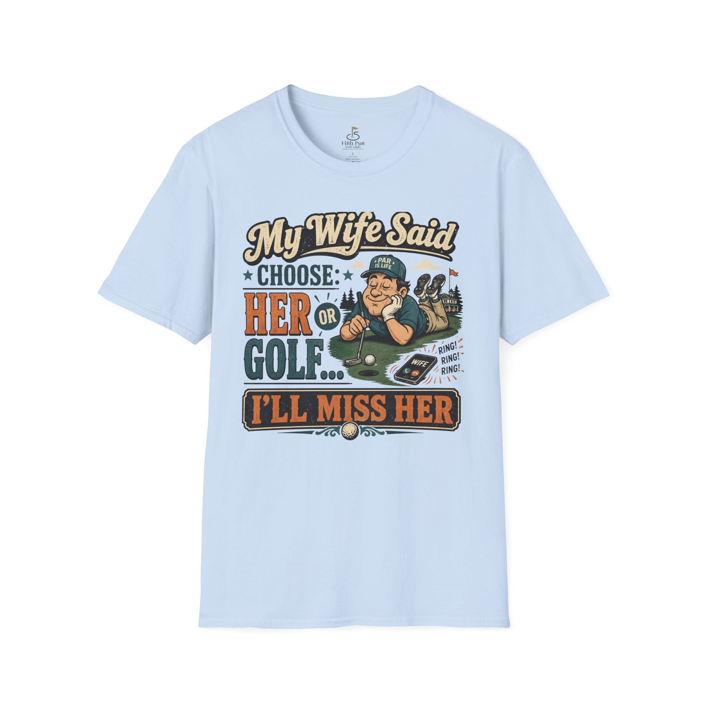 My Wife Said Choose Her Or Golf... I’ll Miss Her T-Shirt
