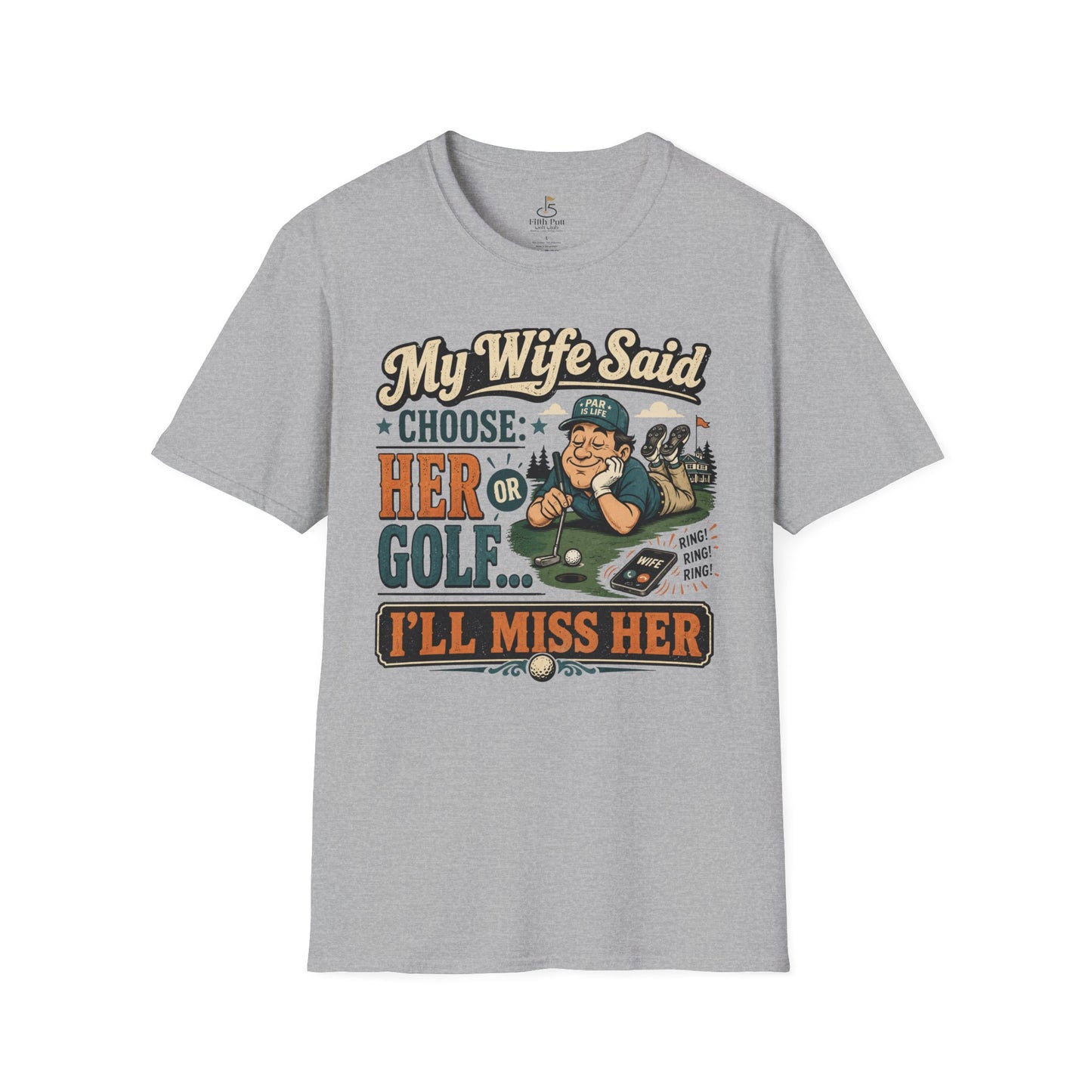 My Wife Said Choose Her Or Golf... I’ll Miss Her T-Shirt