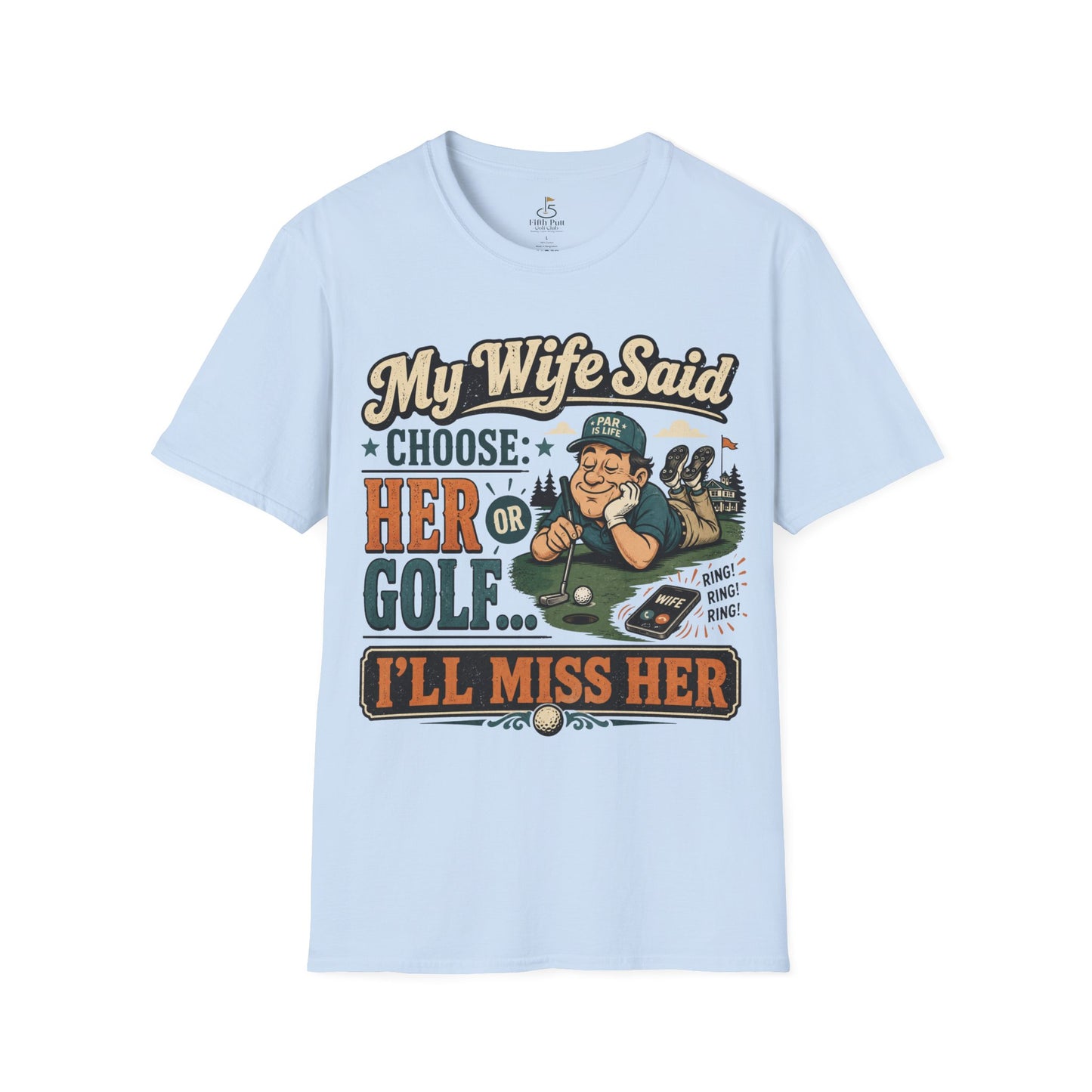 My Wife Said Choose Her Or Golf... I’ll Miss Her T-Shirt Golf Humor Funny Tee