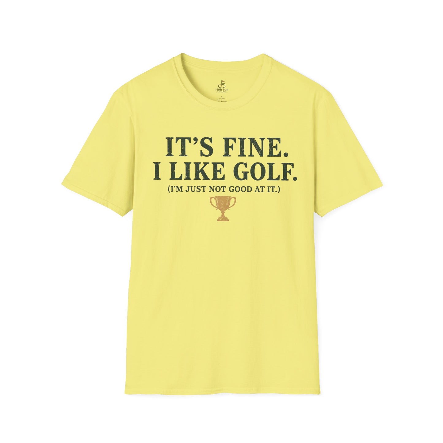 It's Fine. I Like Golf. (I'm Just Not Good At It.) Golf Humor T-Shirt
