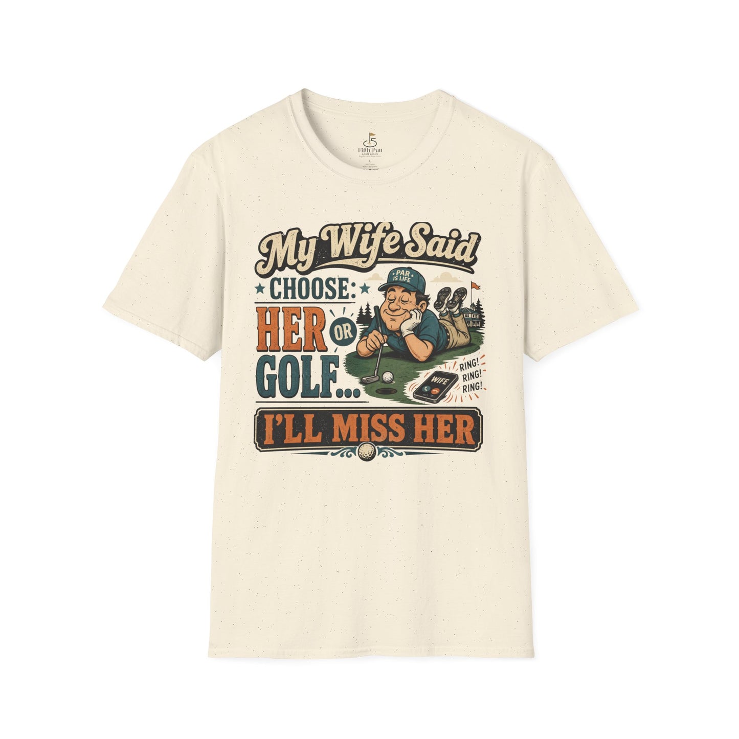My Wife Said Choose Her Or Golf... I’ll Miss Her T-Shirt