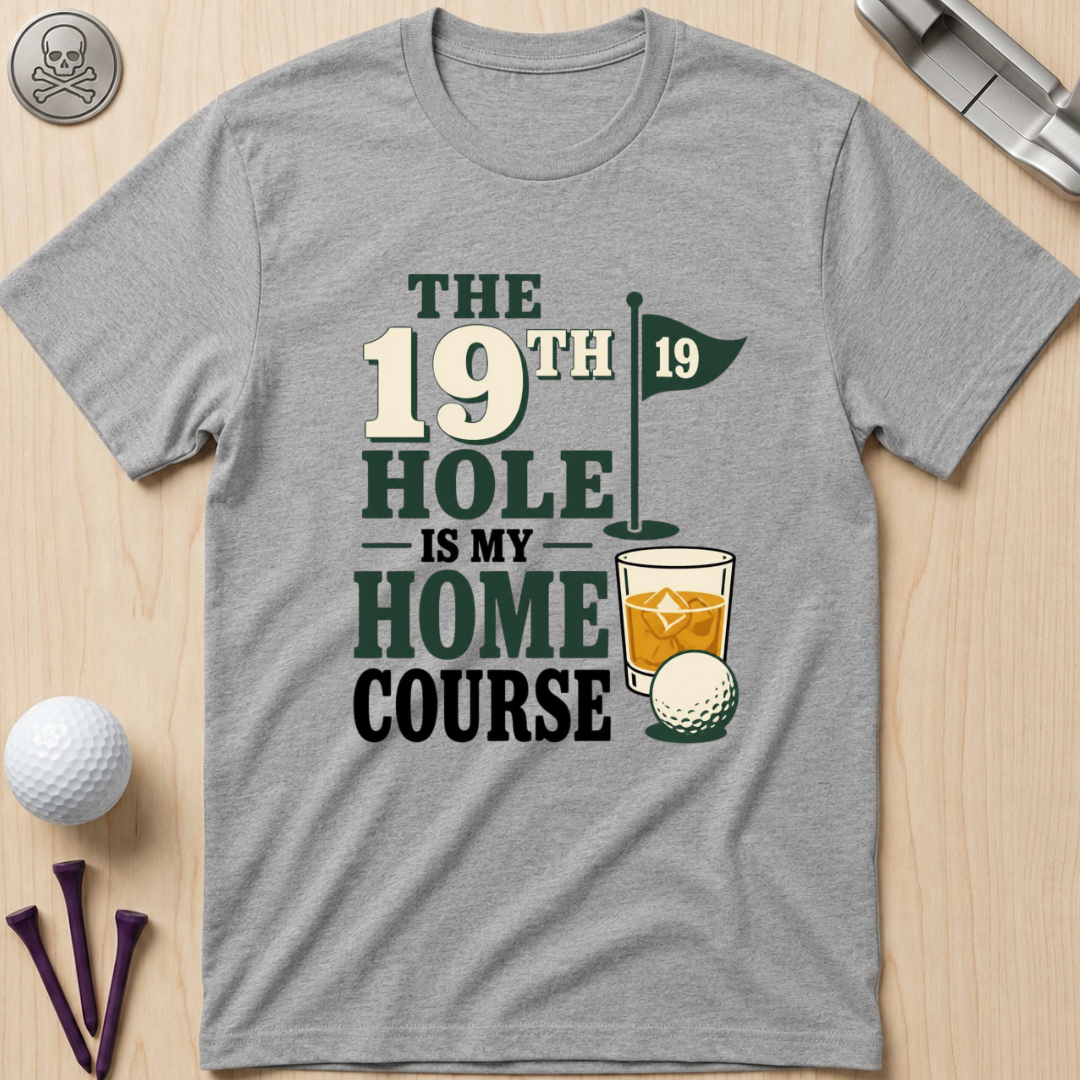 The 19th Hole Is My Home Course Golf T-Shirt
