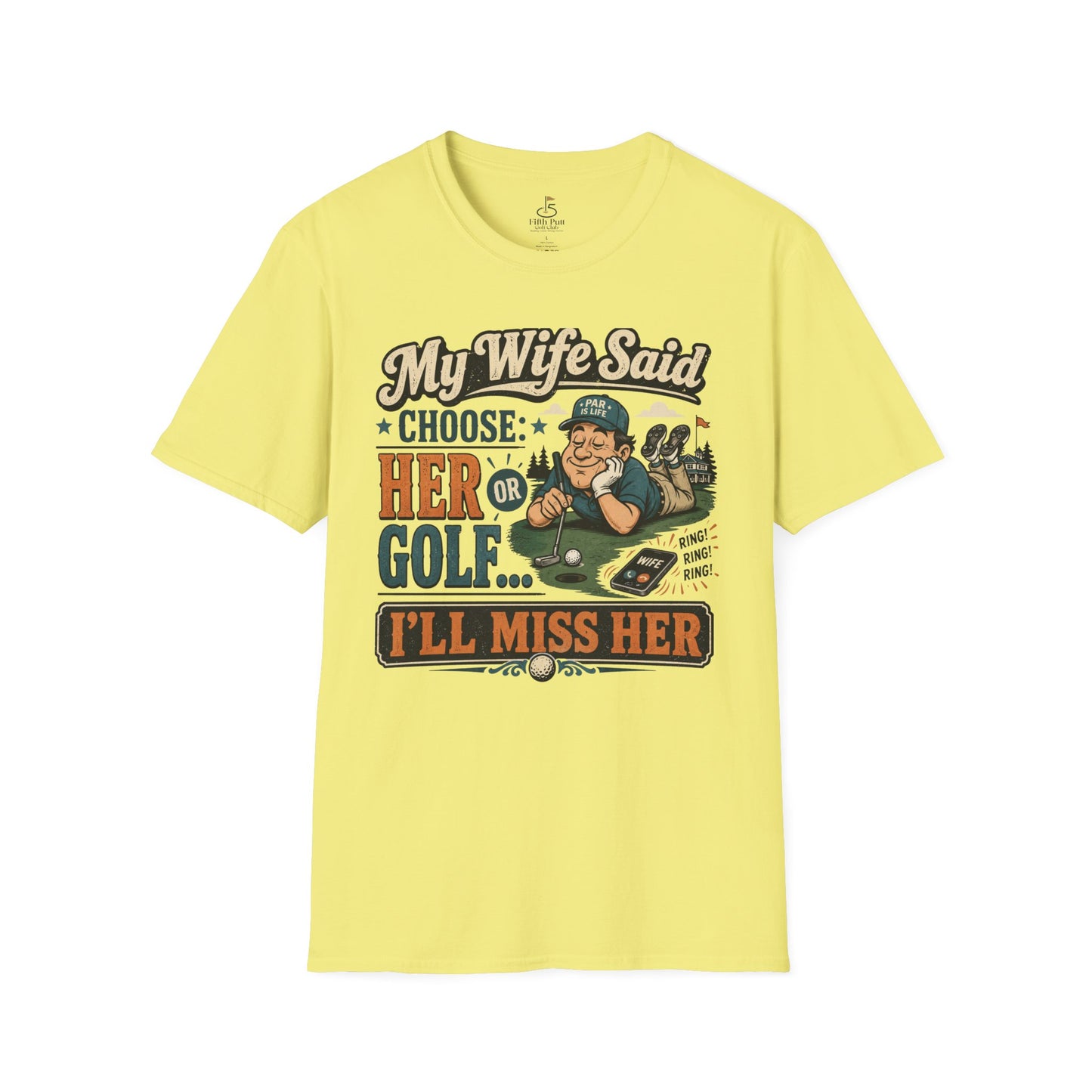 My Wife Said Choose Her Or Golf... I’ll Miss Her T-Shirt