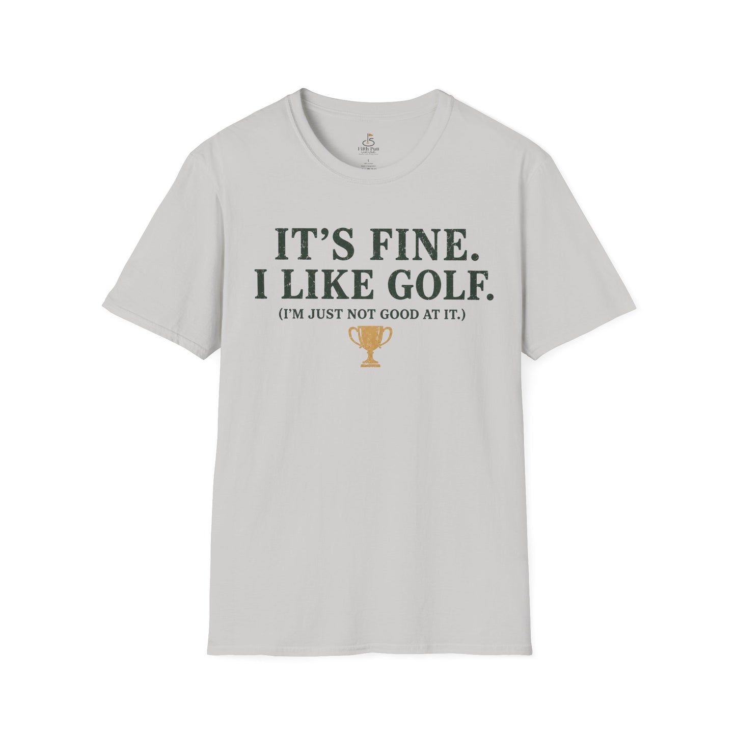 It's Fine. I Like Golf. (I'm Just Not Good At It.) Golf Humor T-Shirt
