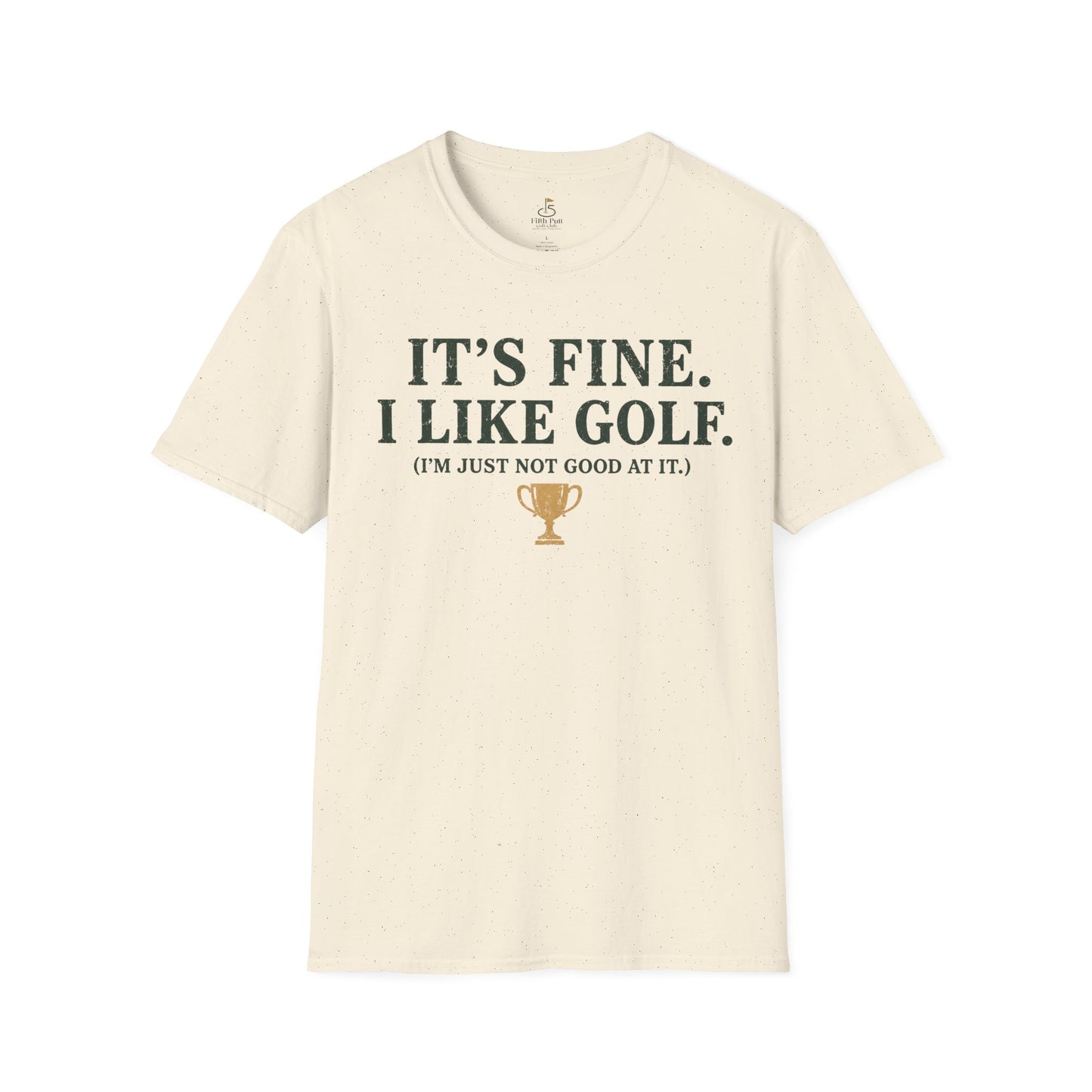 It's Fine. I Like Golf. (I'm Just Not Good At It.) Golf Humor T-Shirt