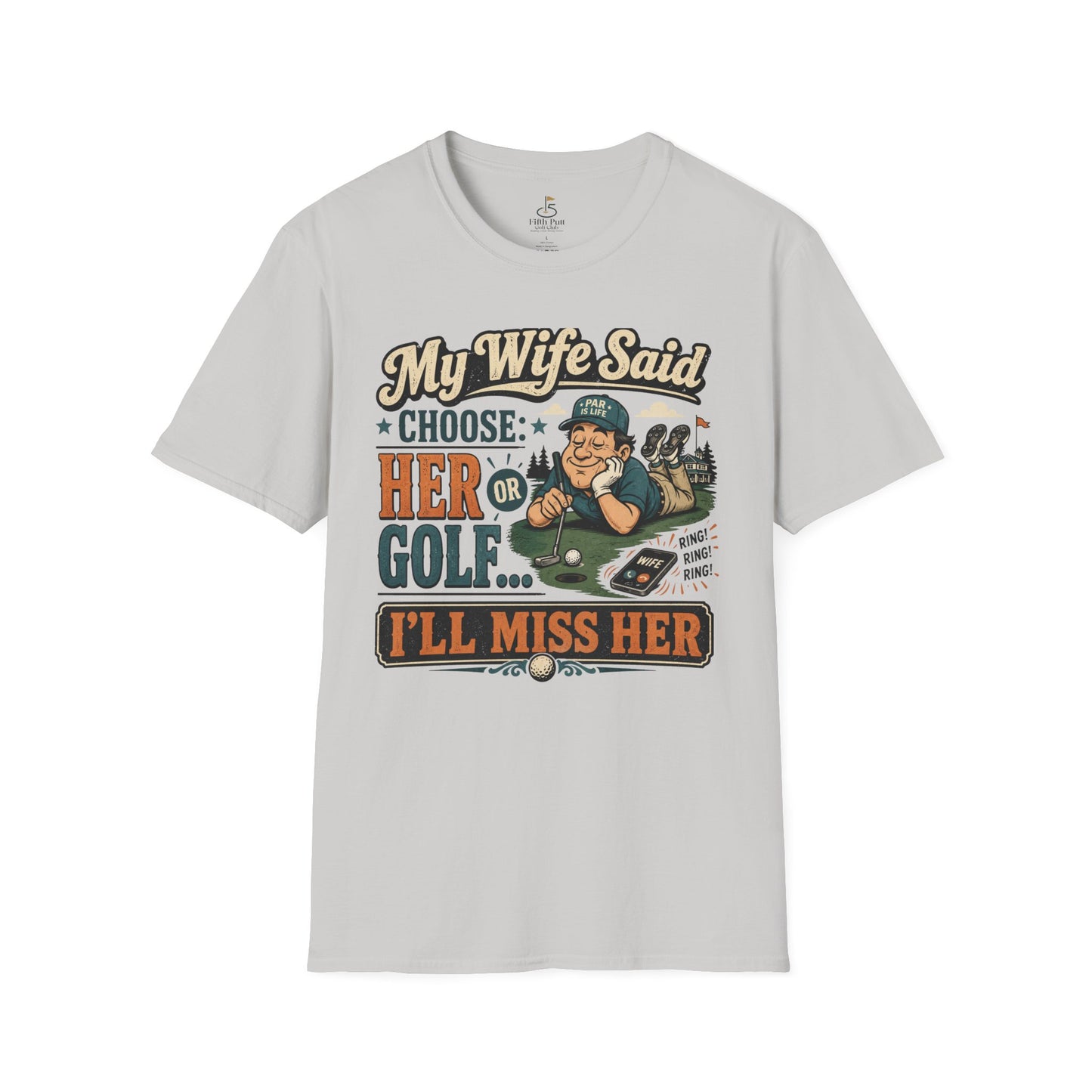 My Wife Said Choose Her Or Golf... I’ll Miss Her T-Shirt