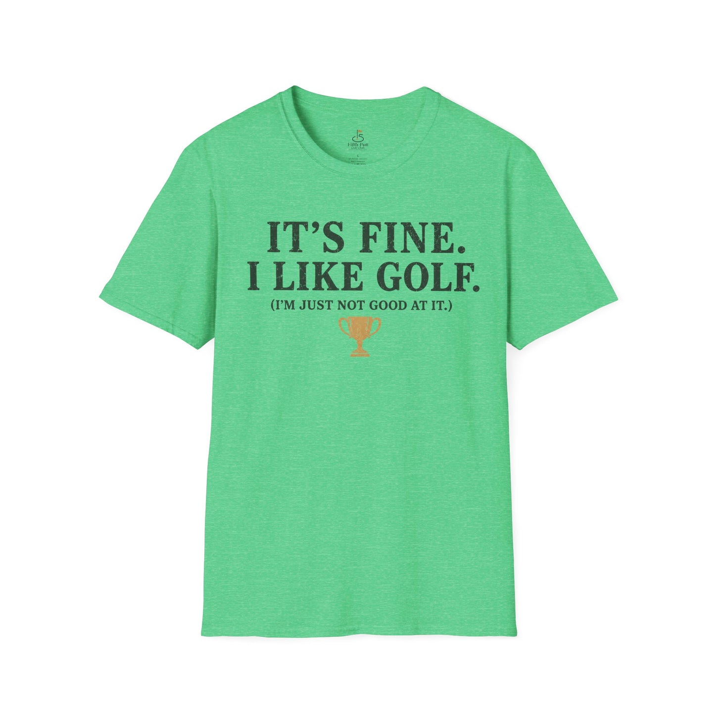 It's Fine. I Like Golf. (I'm Just Not Good At It.) Golf Humor T-Shirt