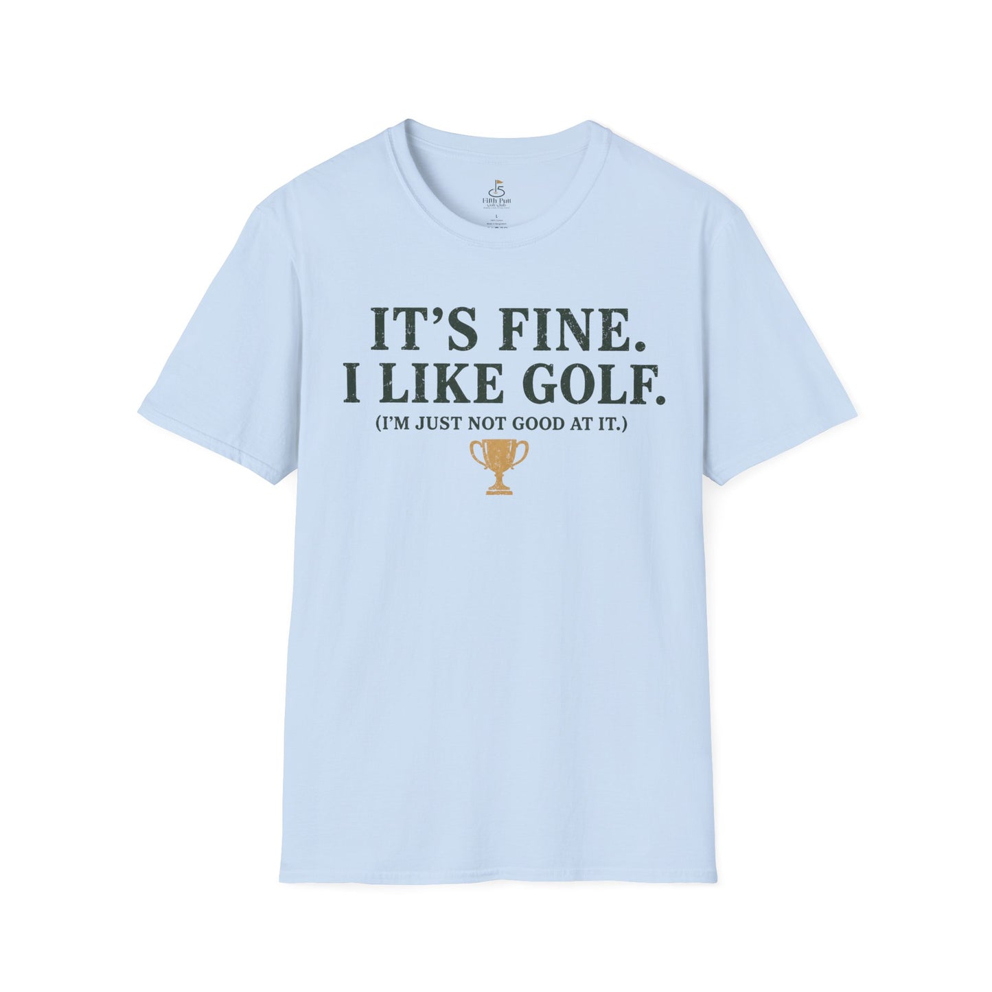 It's Fine. I Like Golf. (I'm Just Not Good At It.) Golf Humor T-Shirt