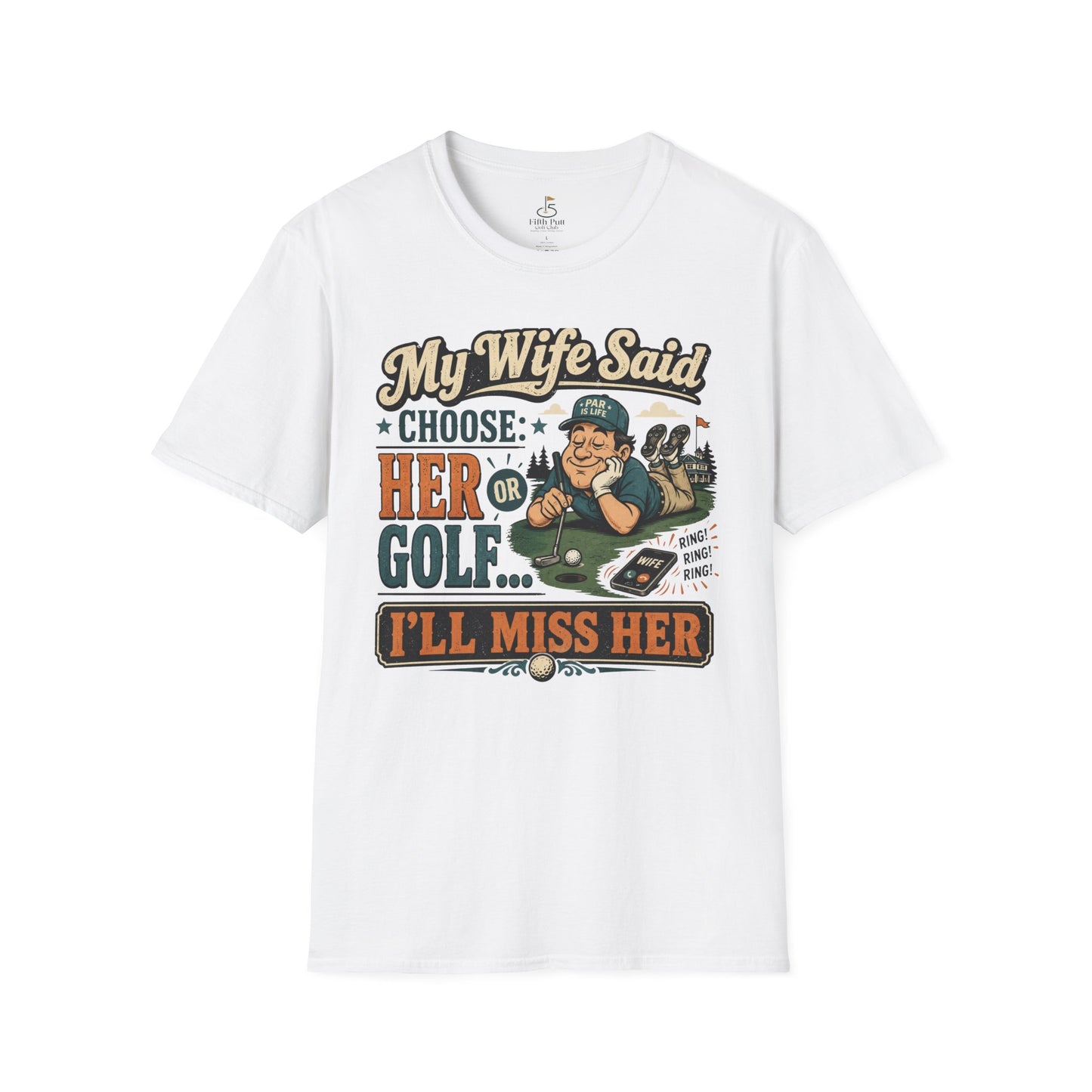 My Wife Said Choose Her Or Golf... I’ll Miss Her T-Shirt