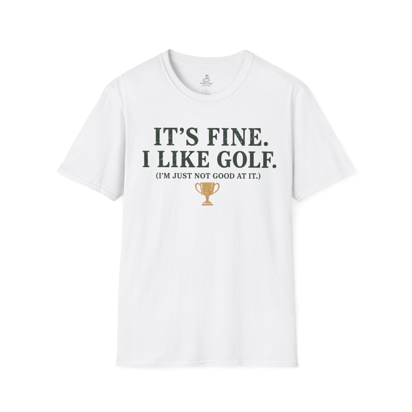 It's Fine. I Like Golf. (I'm Just Not Good At It.) Golf Humor T-Shirt