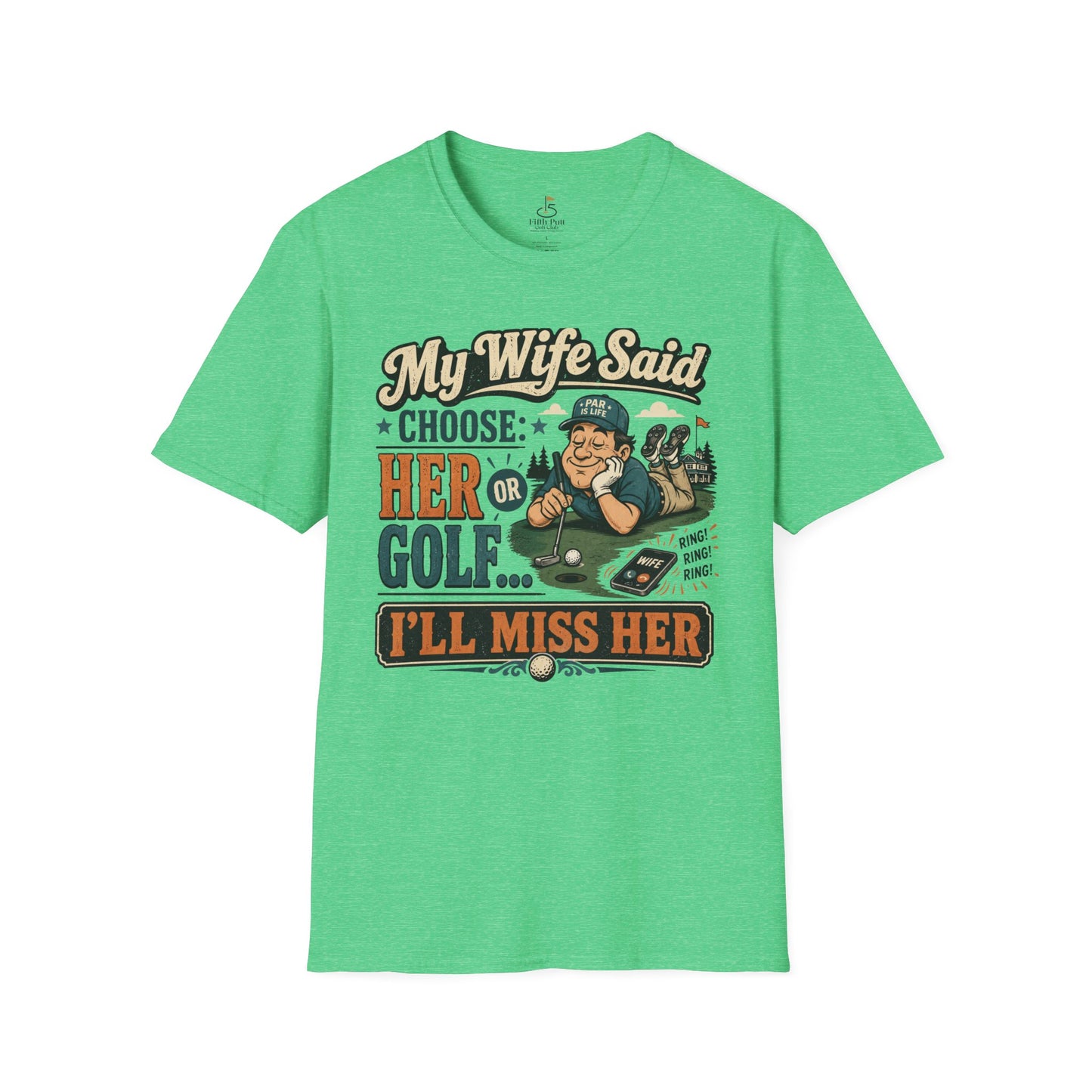 My Wife Said Choose Her Or Golf... I’ll Miss Her T-Shirt