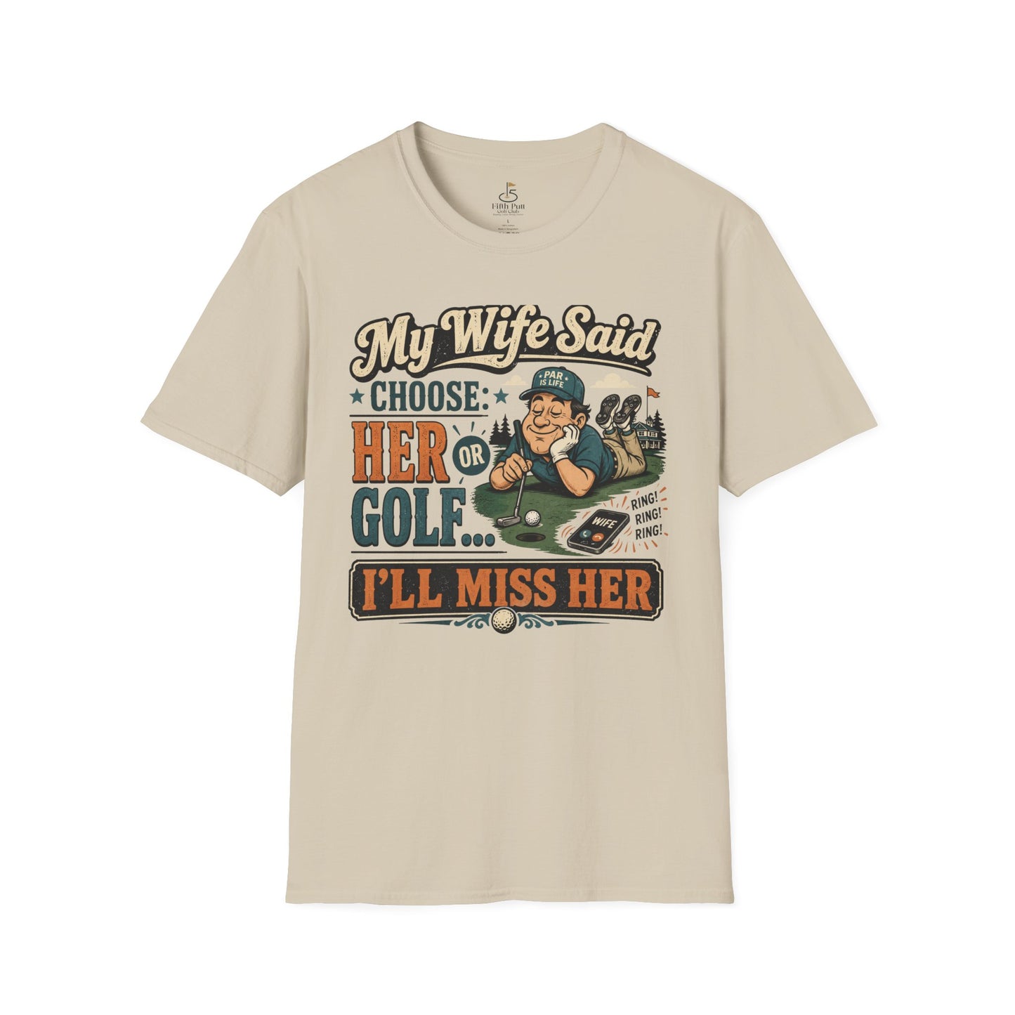 My Wife Said Choose Her Or Golf... I’ll Miss Her T-Shirt