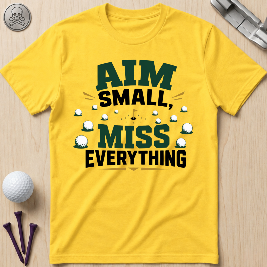 Aim Small, Miss Everything Golf T-Shirt