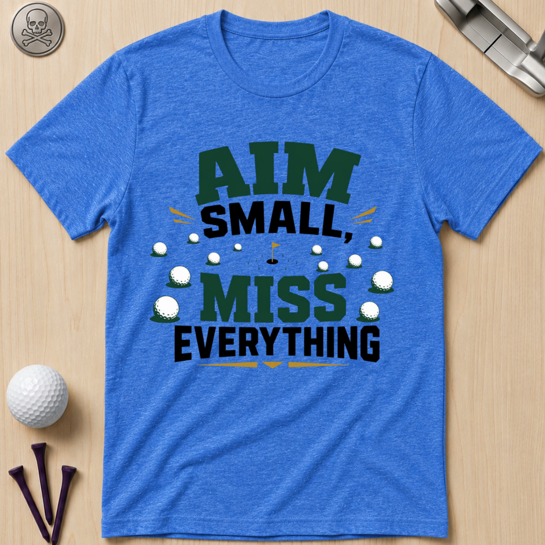 Aim Small, Miss Everything Golf T-Shirt