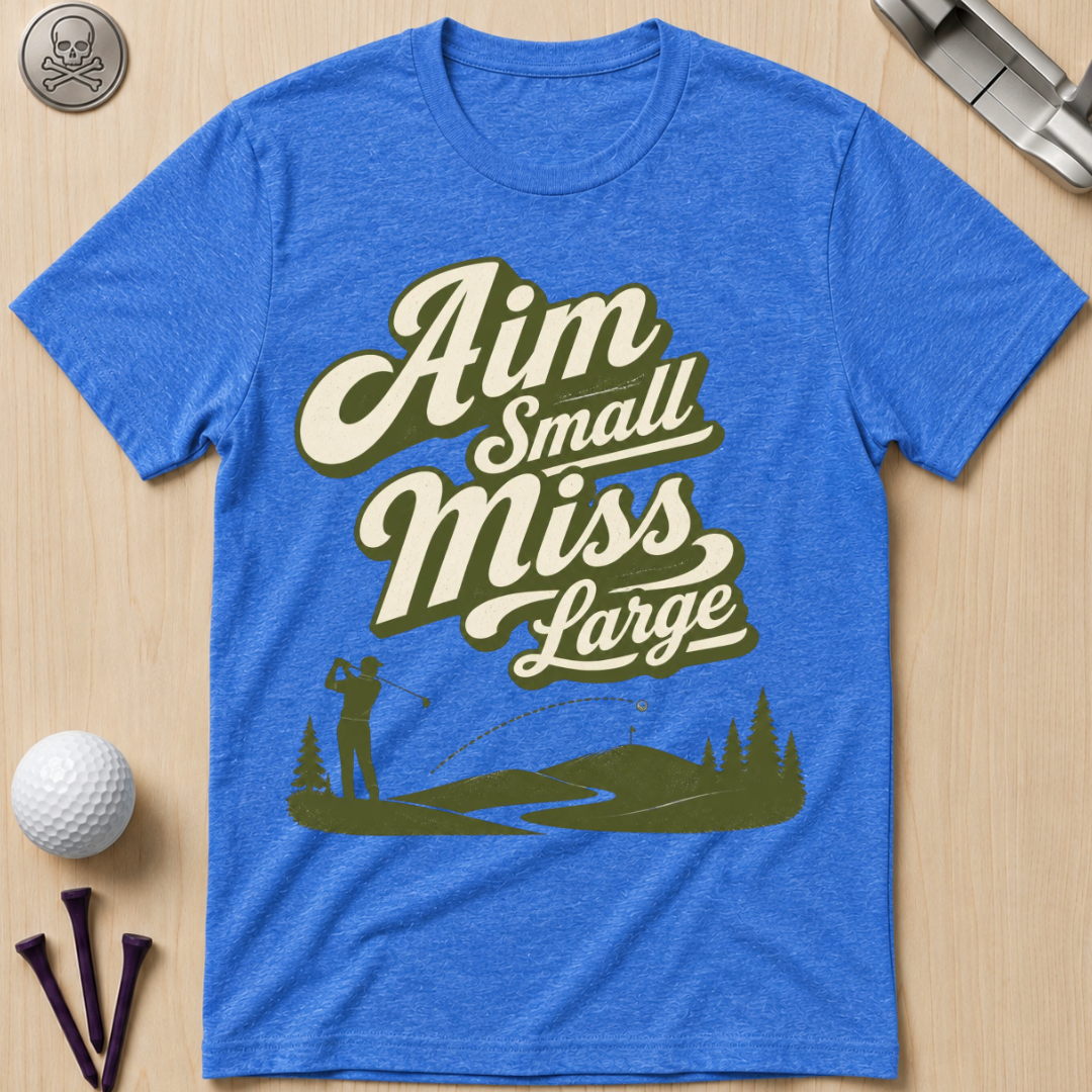 Aim Small Miss Large Golf T-Shirt
