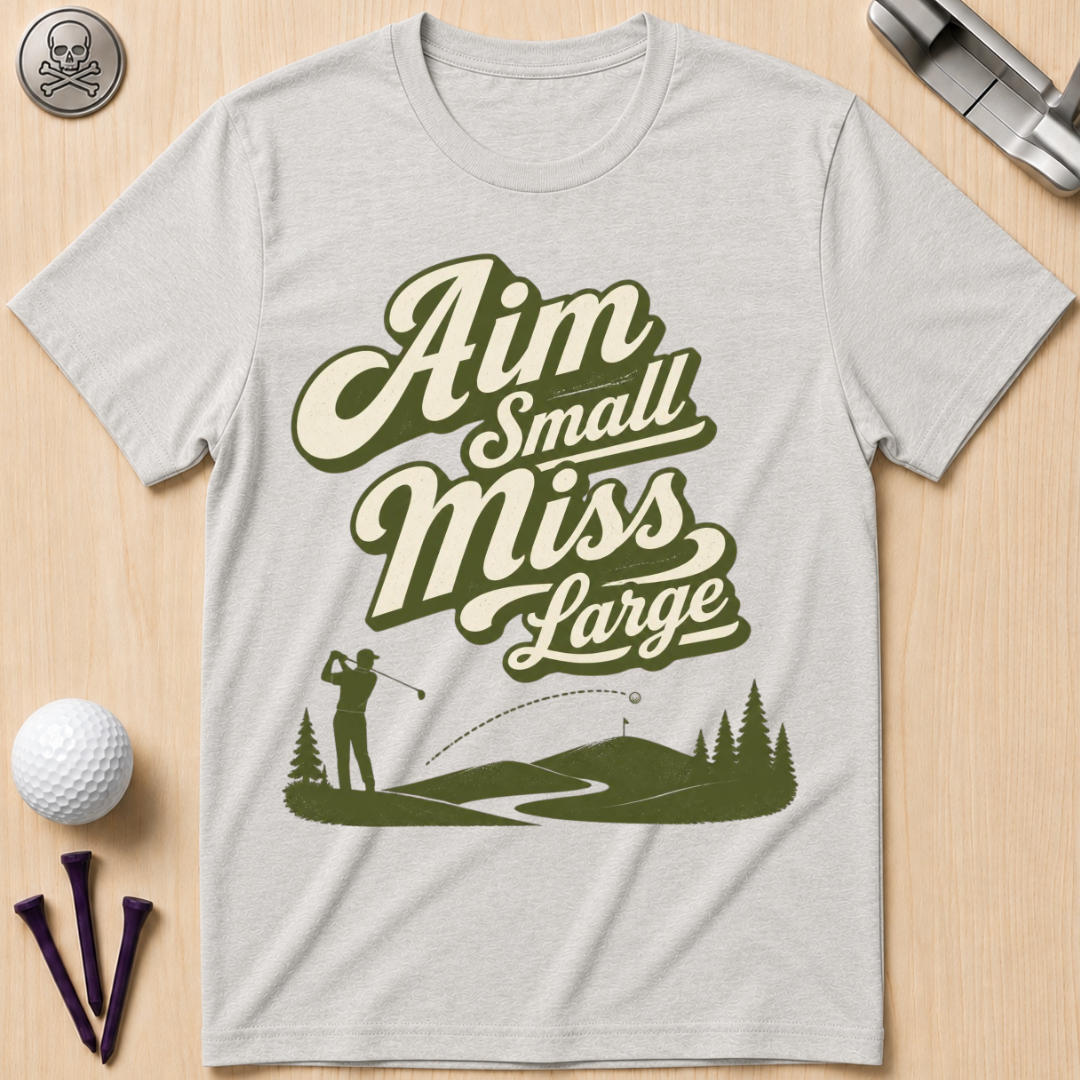 Aim Small Miss Large Golf T-Shirt