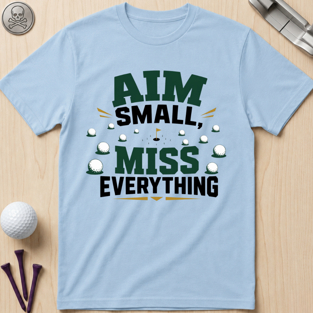 Aim Small, Miss Everything Golf T-Shirt