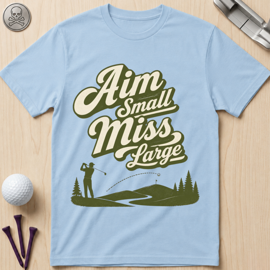 Aim Small Miss Large Golf T-Shirt