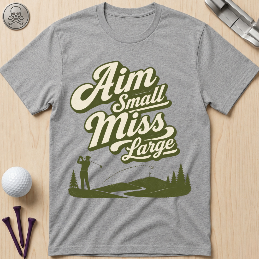Aim Small Miss Large Golf T-Shirt