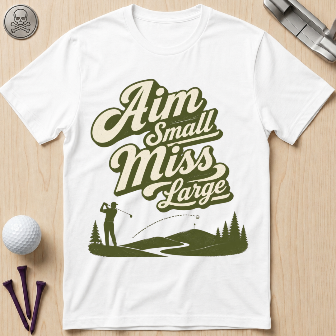 Aim Small Miss Large Golf T-Shirt
