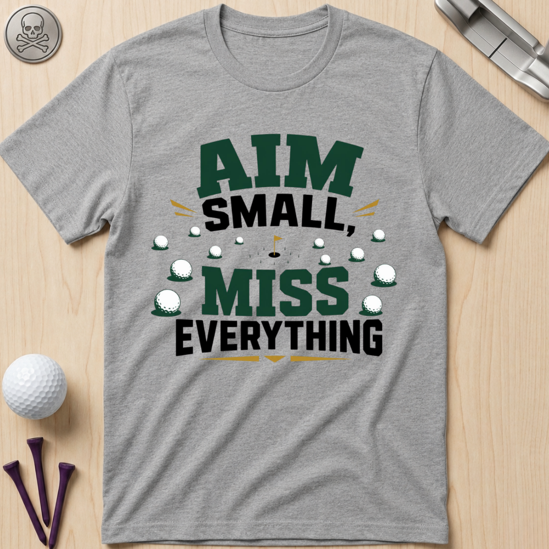 Aim Small, Miss Everything Golf T-Shirt