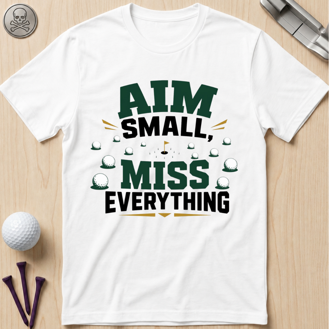 Aim Small, Miss Everything Golf T-Shirt