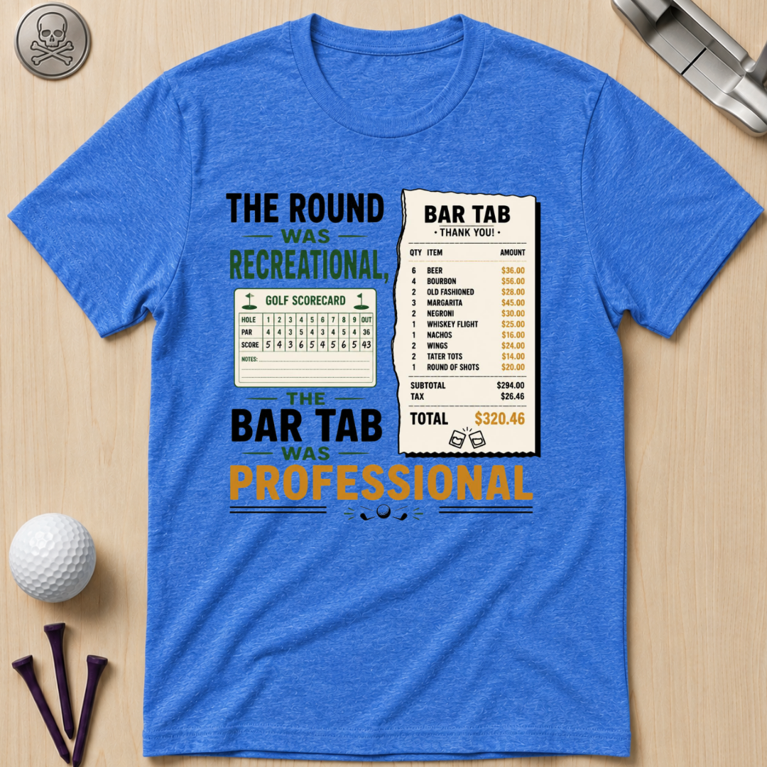 The Round Was Recreational, The Bar Tab Was Professional T-Shirt