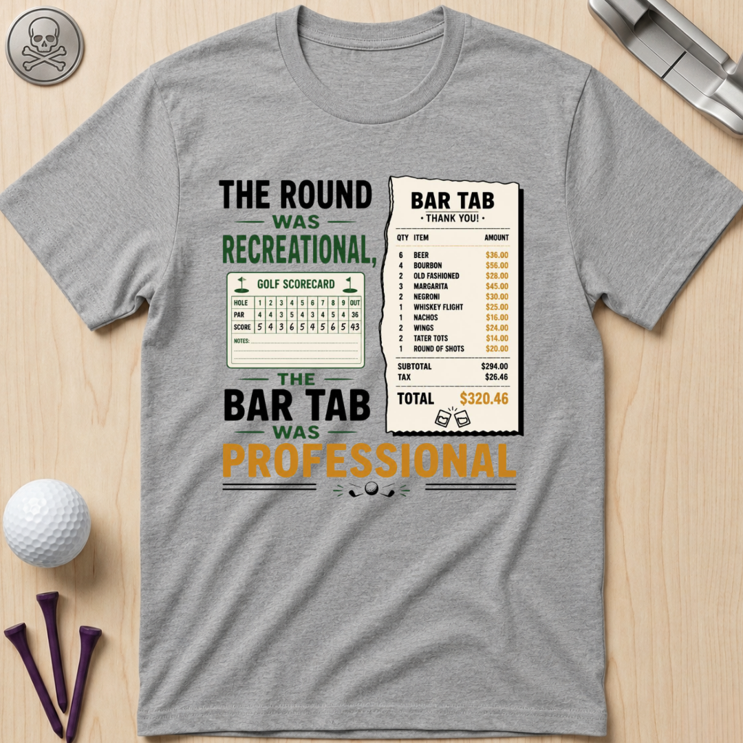 The Round Was Recreational, The Bar Tab Was Professional T-Shirt