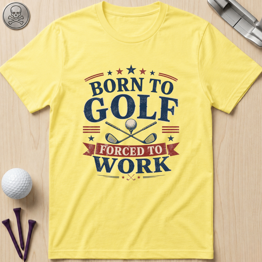 Born to Golf Forced to Work T-Shirt