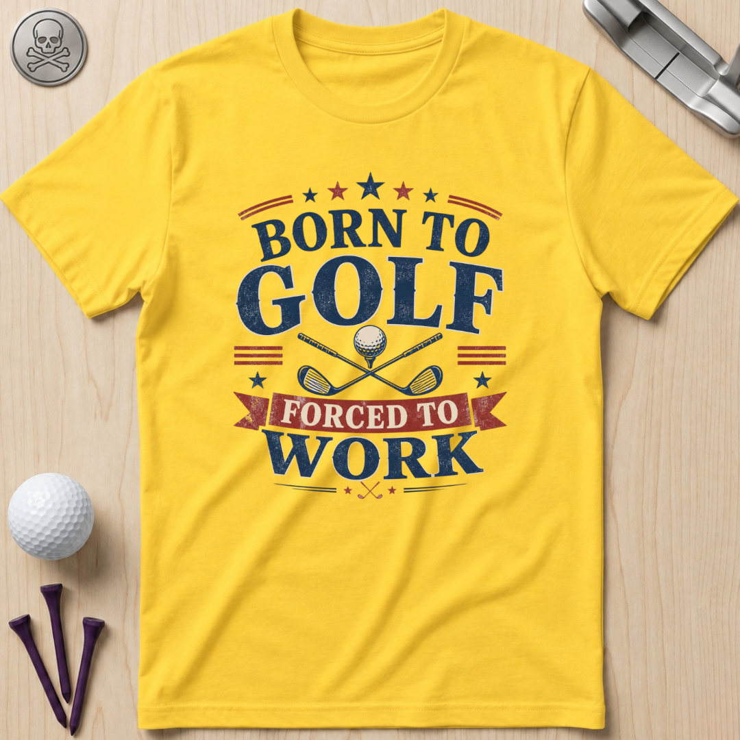 Born to Golf Forced to Work T-Shirt