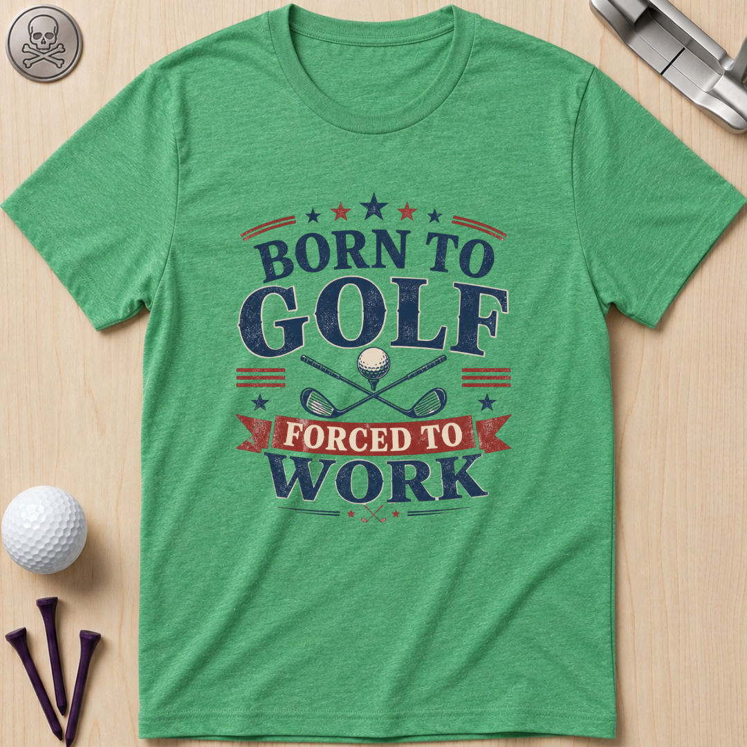 Born to Golf Forced to Work T-Shirt