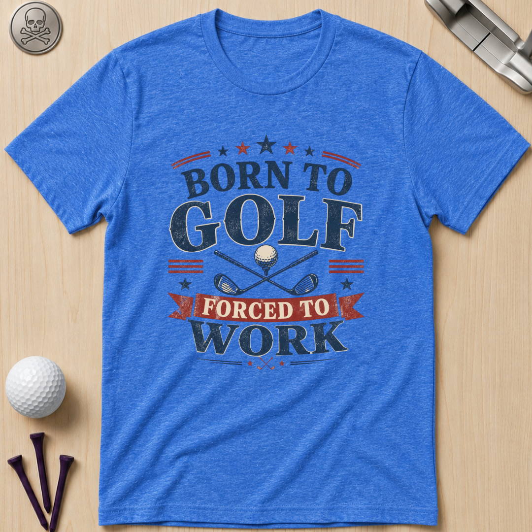 Born to Golf Forced to Work T-Shirt