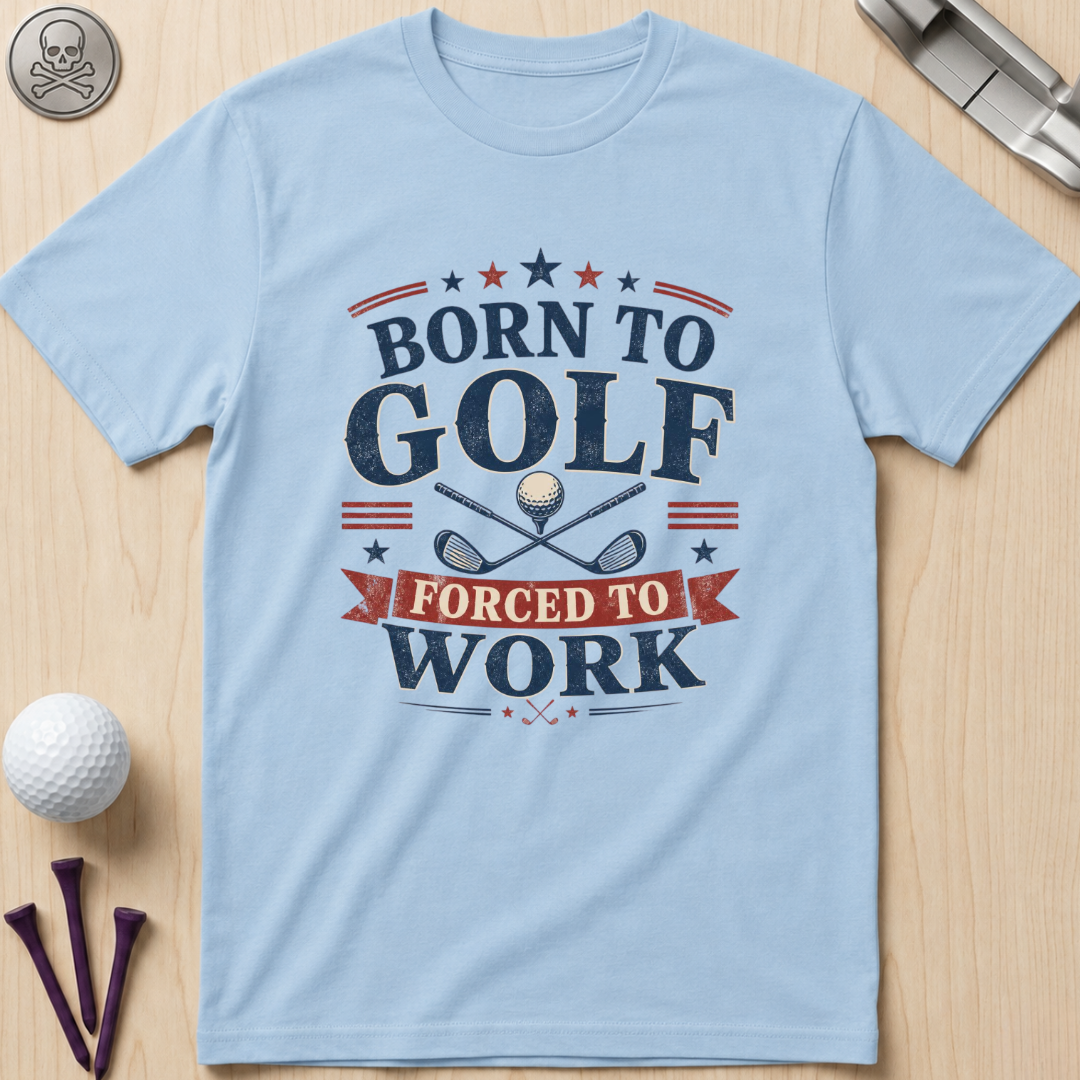Born to Golf Forced to Work T-Shirt