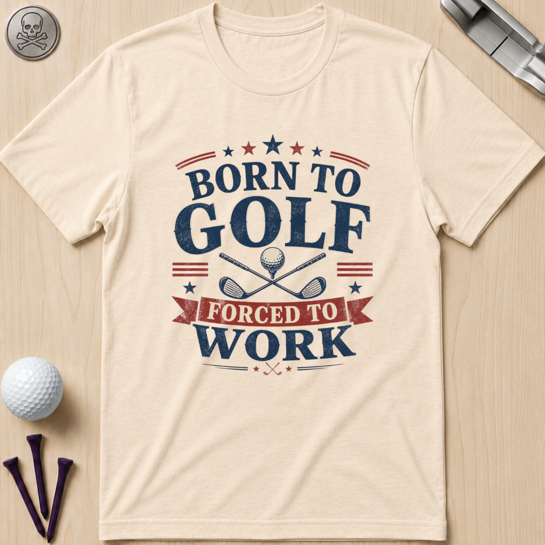 Born to Golf Forced to Work T-Shirt