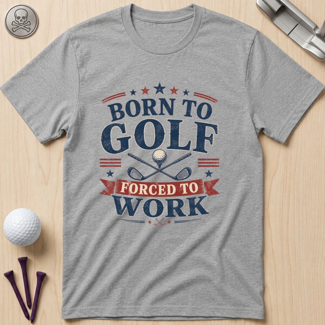 Born to Golf Forced to Work T-Shirt