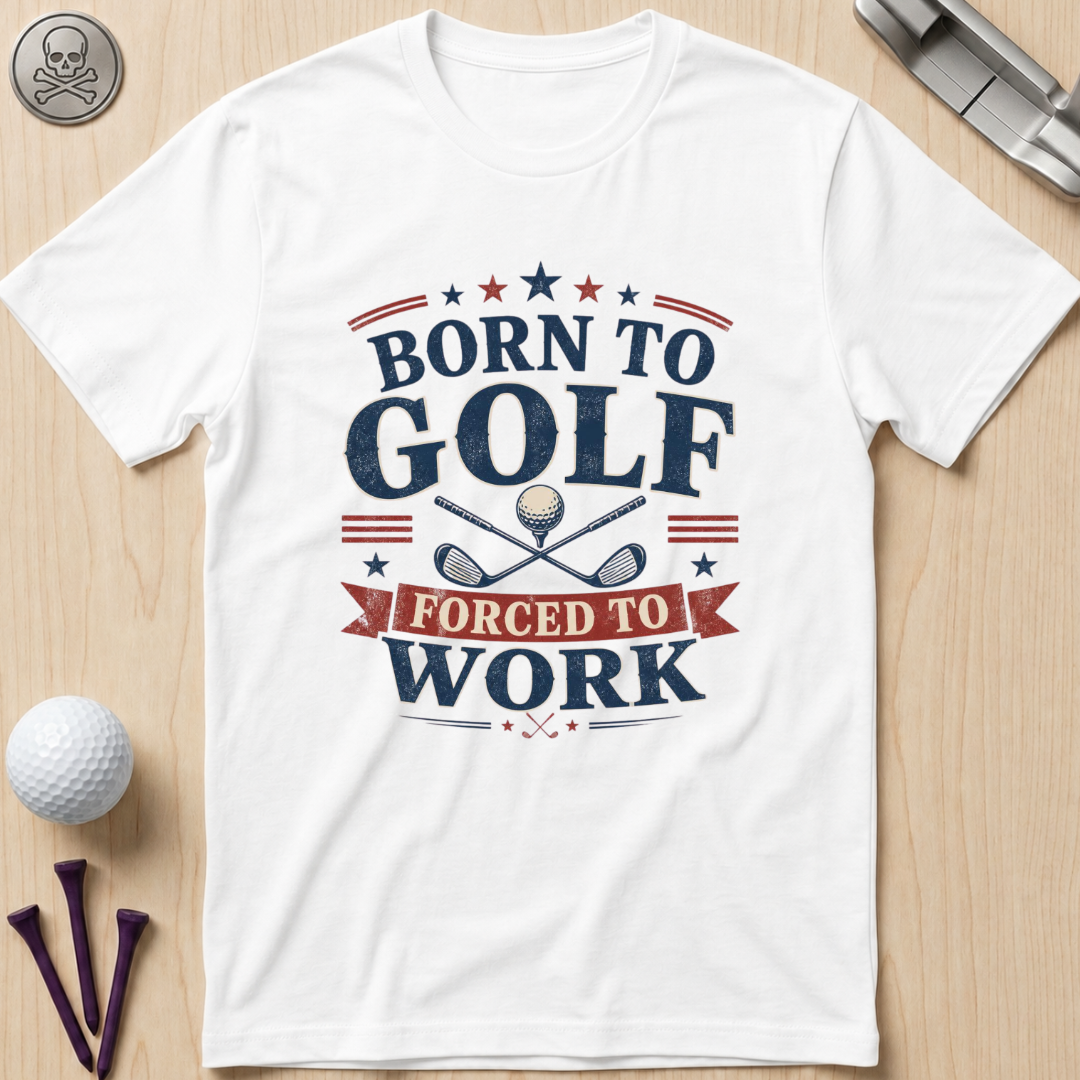 Born to Golf Forced to Work T-Shirt